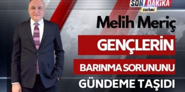 Melih Meriç’ten : Gençlerin Barınma Sorununu Gündeme Taşıdı