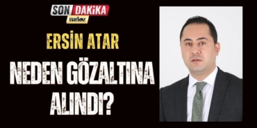 Ersin Atar Neden Gözaltına Alındı?