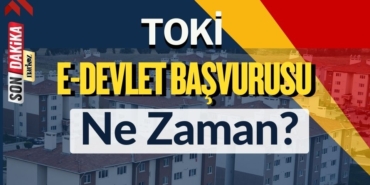 Toki E-Devlet Başvurusu Ne Zaman? 