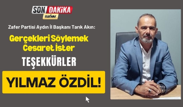 Zafer Partisi Aydın İl Başkanı Akın: Gerçekleri Söylemek Cesaret İster, Teşekkürler Yılmaz Özdil!