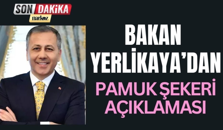 Bakan Ali Yerlikaya'dan, Pamuk Şekeri Açıklaması