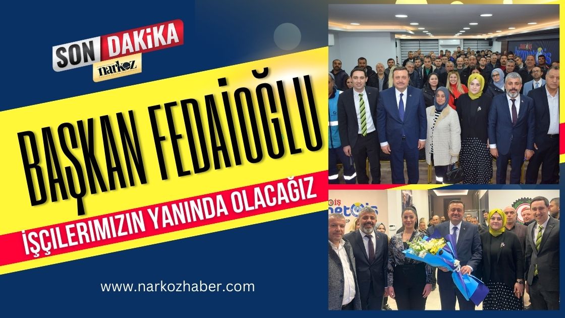 AK Parti Gaziantep İl Başkanı Fedaioğlu: İşçilerimizin Yanında Olacağız