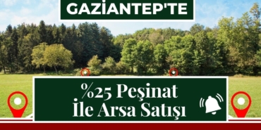 Gaziantep'te %25 Peşinat İle Arsa Satışı 