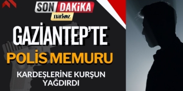 Gaziantep’te Polis Memuru Kardeşlerine Kurşun Yağdırdı