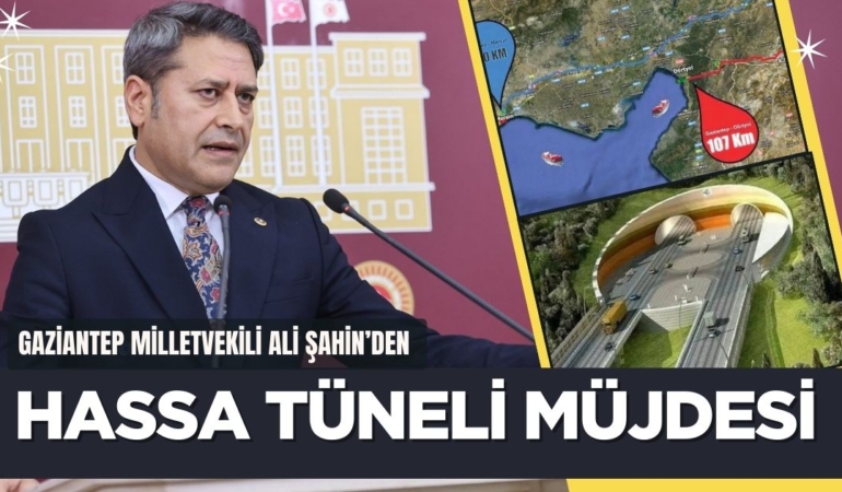 Gaziantep Milletvekili Ali Şahin’den Hassa Tüneli Müjdesi