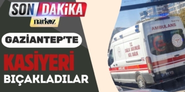 Gaziantep'te Kasiyeri Bıçakladılar