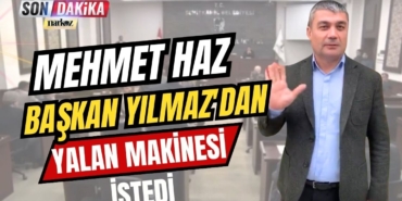 Mehmet Haz, Başkan Yılmaz'dan Yalan Makinesi İstedi
