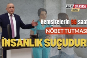 Milletvekili Meriç: Hemşirelerin 96 saat nöbet tutması insanlık suçudur!