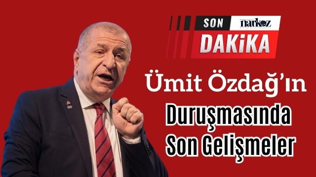 Ümit Özdağ’ın Duruşmasında Son Gelişmeler
