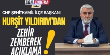 CHP Şehitkamil İlçe Başkanı Hurşit Yıldırım’dan Zehir Zemberek Açıklama