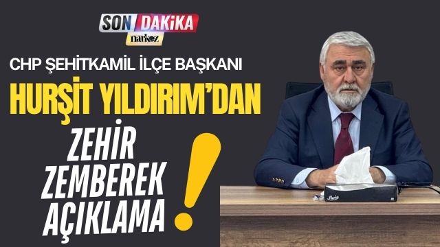 CHP Şehitkamil İlçe Başkanı Hurşit Yıldırım’dan Zehir Zemberek Açıklama