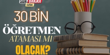30 Bin Öğretmen Ataması mı Olacak?