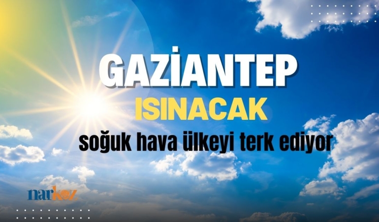 Gaziantep ısınacak, soğuk hava ülkeyi terk ediyor! Gaziantep ısınacak