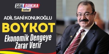 Adil Konukoğlu: Boykot Ekonomik Dengeye Zarar Verir