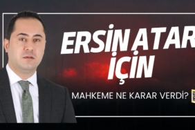 Mahkeme CHP Meclis Üyesi Ersin Atar Hakkında Karar Verdi