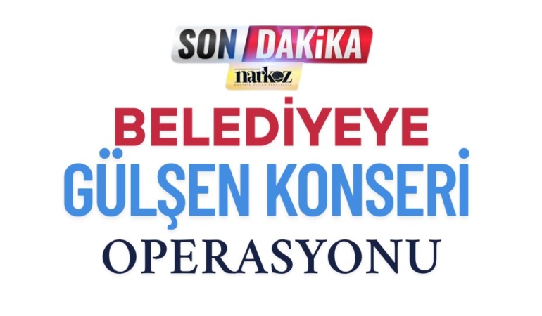 Belediye'ye Gülşen Konseri Operasyonu