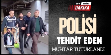 Polisi tehdit eden muhtar Yusuf Keçel tutuklandı