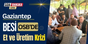 Gaziantep Besi OSB’de Et ve Üretim Krizi