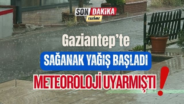 Gaziantep’te Sağanak Yağış Başladı: Meteoroloji Uyarmıştı