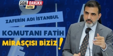 Zaferin Adı İstanbul, Komutanı Fatih, Mirasçısı Biziz!
