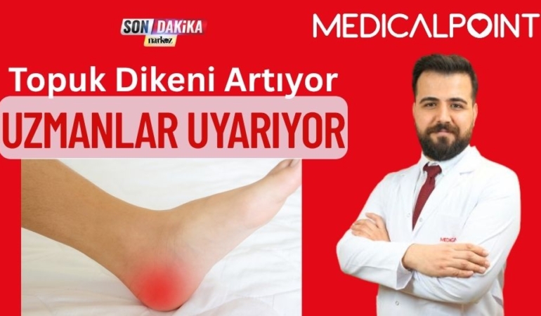 Topuk Dikeni Artıyor: Uzmanlar Risk Gruplarını ve Tedavi Yöntemlerini Açıkladı