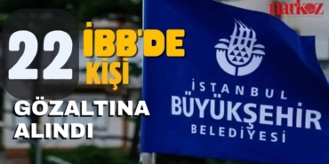 İBB'de 22 Kişi Gözaltına Alındı