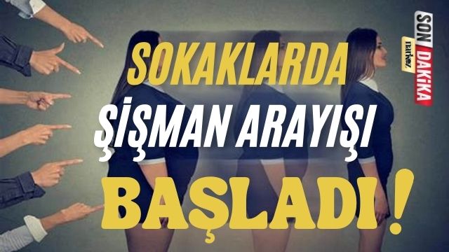 Sokaklarda Şişman Arayışı Başladı