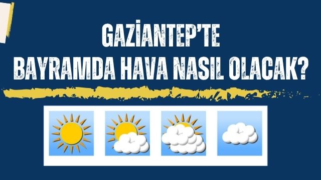 Gaziantep’te Bayramda Hava Nasıl Olacak?