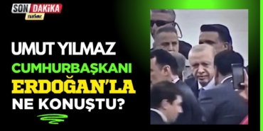 Umut Yılmaz Cumhurbaşkanı Erdoğan ile Ne Konuştu?