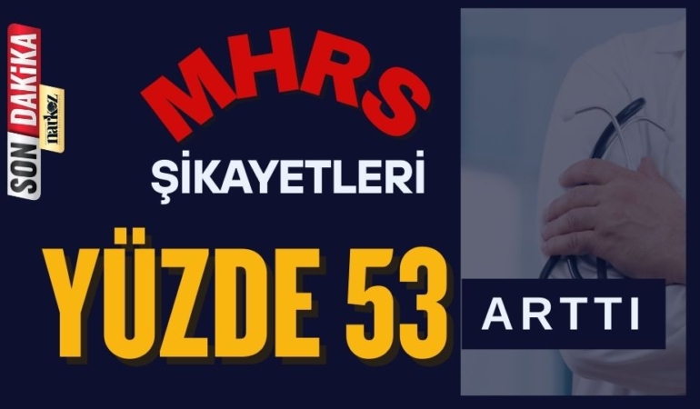 MHRS şikayetleri yüzde 53 arttı