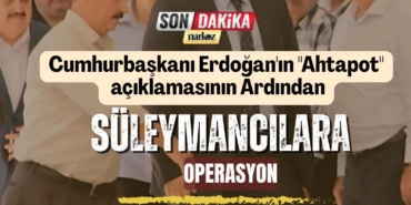 Erdoğan'ın "Ahtapot" açıklamasının Ardından Süleymancılara Operasyon