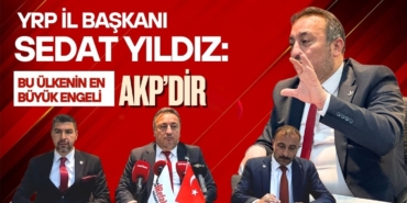 YRP Gaziantep İl Başkanı Sedat Yıldız: Bu ülkenin önündeki en büyük engel AKP'dir