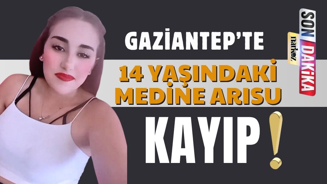 Gaziantep’te 14 Yaşındaki Medine Arısu Kayıp! Görenlerin Yetkililere Ulaşması İsteniyor