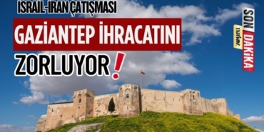 İsrail-İran Çatışması Gaziantep İhracatını Zorluyor