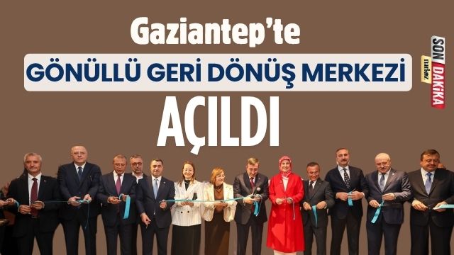 Gaziantep’te Gönüllü Geri Dönüş Merkezi Açıldı