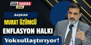 Başkan Murat Üzümcü: Enflasyon Halkı Yoksullaştırıyor!