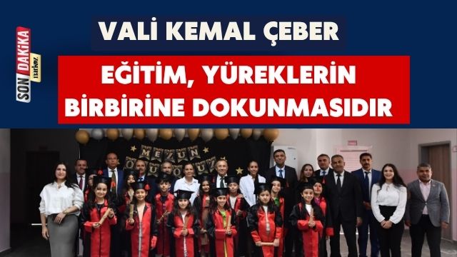 Vali Çeber: “Eğitim, Yüreklerin Birbirine Dokunmasıdır”