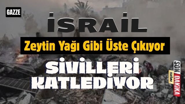İsrail Zeytin Yağı Gibi Üste Çıkıyor, Sivilleri Katlediyor