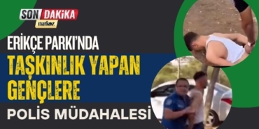 Erikçe Parkı’nda Taşkınlık Yapan Gençlere Polis Müdahalesi