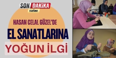 Hasan Celal Güzel’de El Sanatlarına Yoğun İlgi
