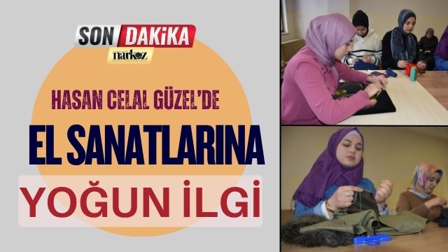 Hasan Celal Güzel’de El Sanatlarına Yoğun İlgi