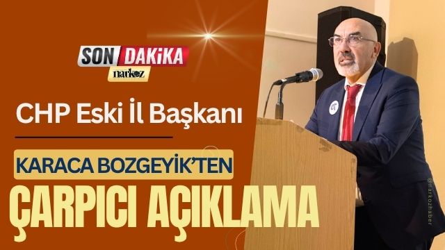 CHP Eski İl Başkanı Karaca Bozgeyik’ten Çarpıcı Açıklama