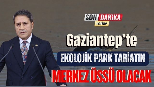 Gaziantep’te Ekolojik Park Tabiatın Merkez Üssü Olacak