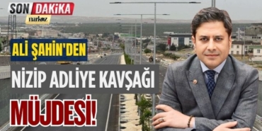 Ali Şahin'den Nizip Adliye Kavşağı Müjdesi