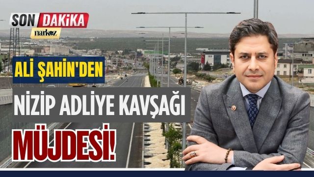 Ali Şahin'den Nizip Adliye Kavşağı Müjdesi