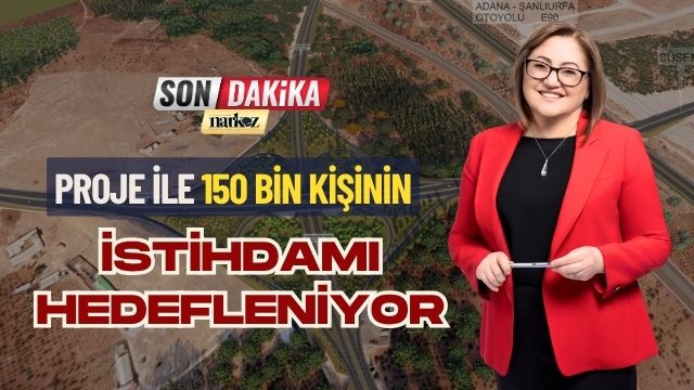 Proje ile 150 Bin Kişinin İstihdamı Hedefleniyor