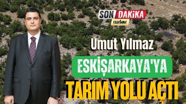 Umut Yılmaz, Eskişarkaya'ya Tarım Yolu Açtı