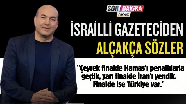 İsrailli Gazeteci Eyal Berkovitch’den Alçakça Sözler:"Finalde Rakip Türkiye!"