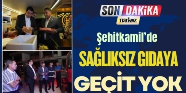 Şehitkamil’de Sağlıksız Gıdaya Geçit Yok!
