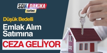 Düşük Bedelli Emlak Alım Satımına Ceza Geliyor